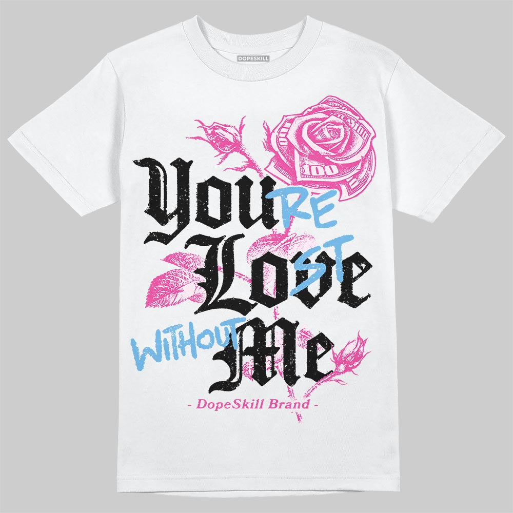 Triple Pink Dunk superstreetwear T-Shirt You're Lost Without Me Graphic