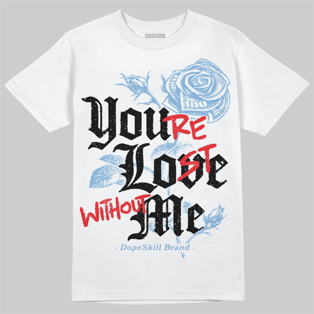 University Blue 6s superstreetwear T-Shirt You're Lost Without Me Graphic