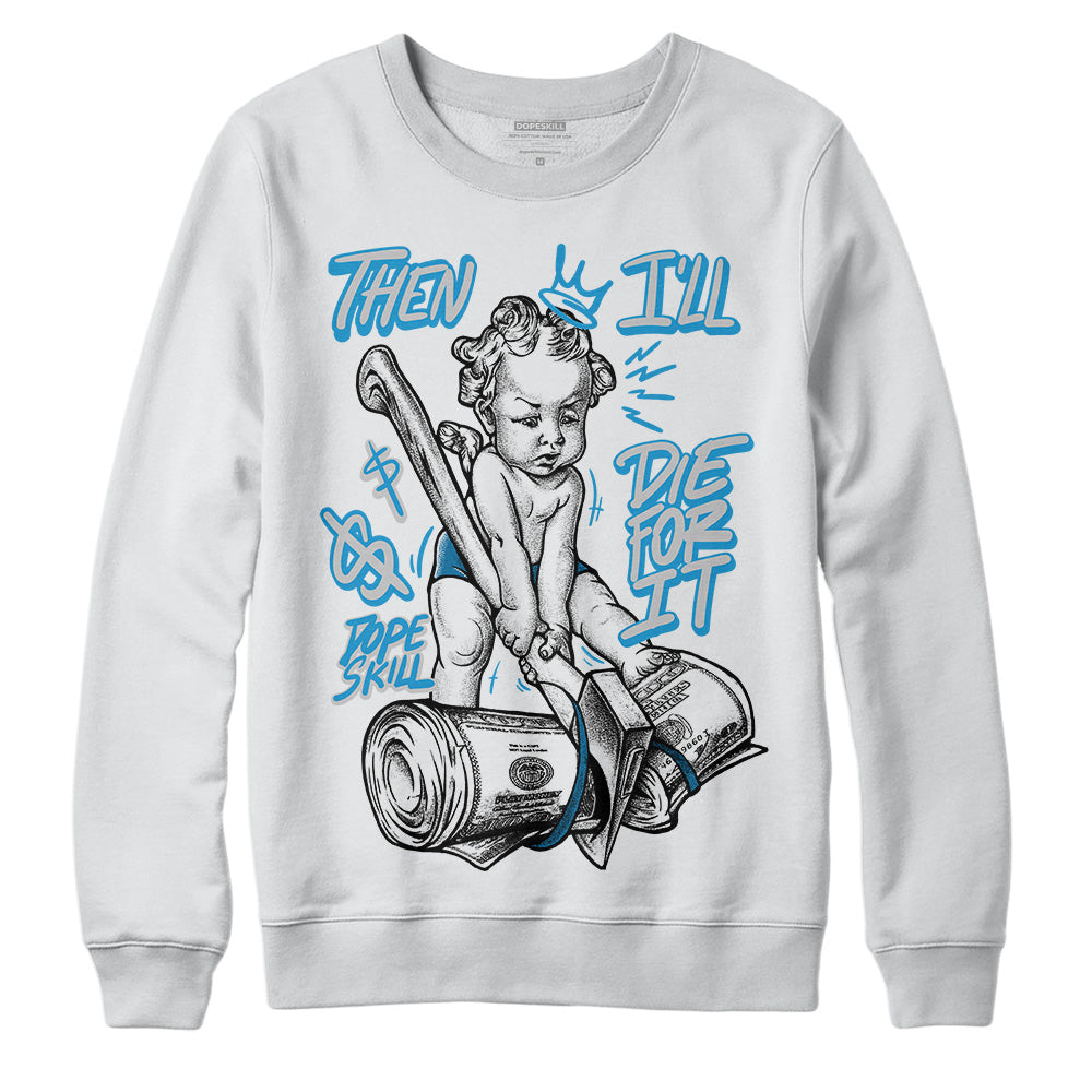 Military Blue 4s superstreetwear Sweatshirt Then I'll Die For It Graphic