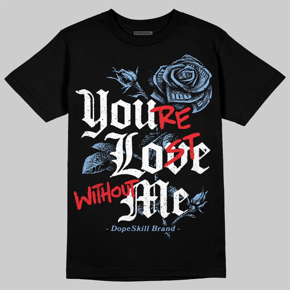 University Blue 6s superstreetwear T-Shirt You're Lost Without Me Graphic