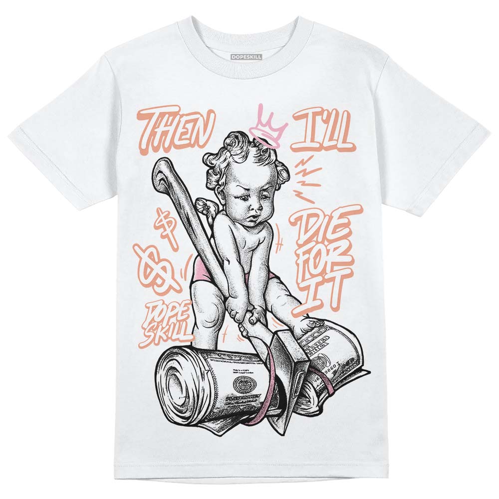 Legend Pink 11s superstreetwear T-Shirt Then I'll Die For It Graphic