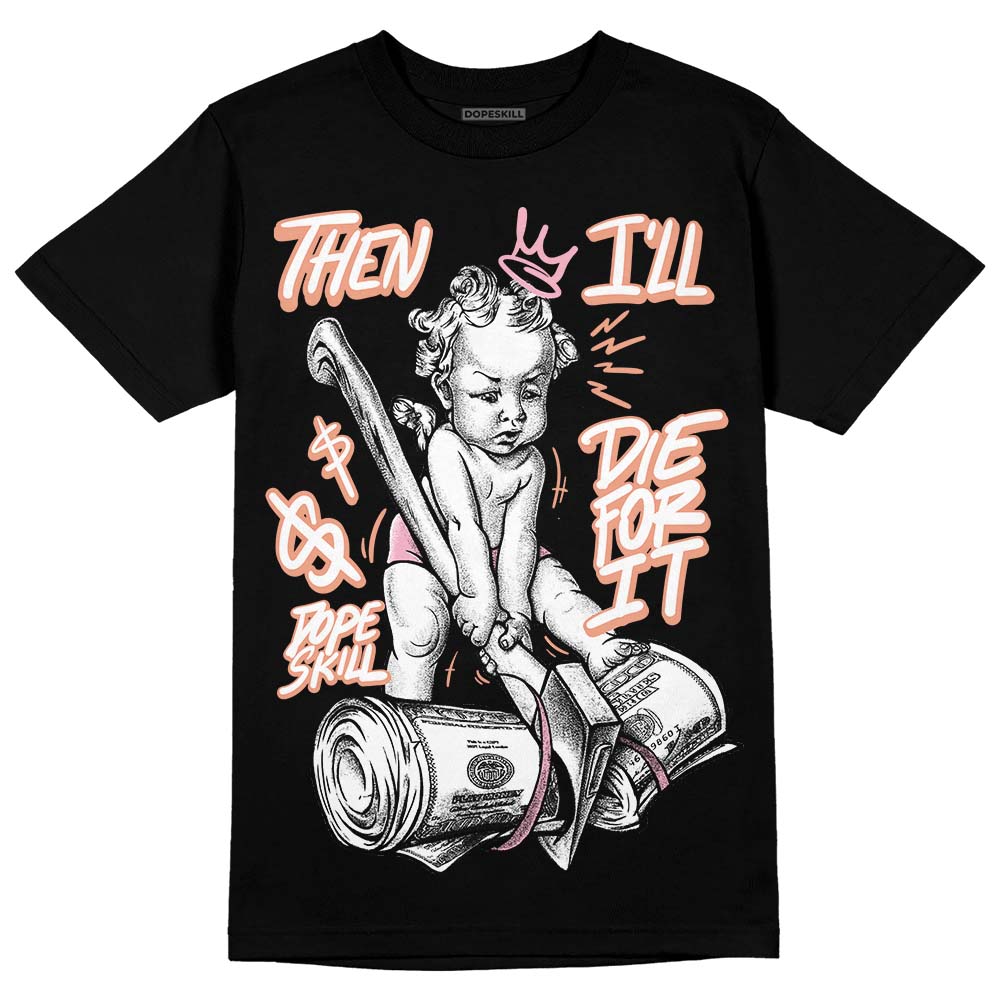 Legend Pink 11s superstreetwear T-Shirt Then I'll Die For It Graphic