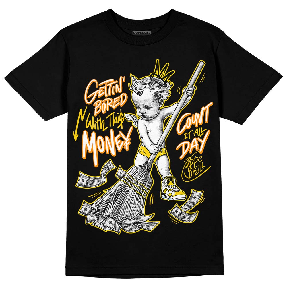 Yellow Ochre 6s DopeSkill T-Shirt Gettin Bored With This Money Graphic