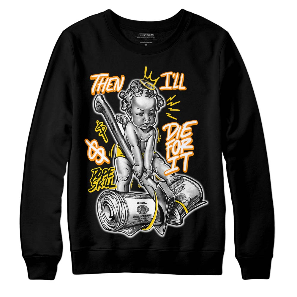 Yellow Ochre 6s superstreetwear Sweatshirt Then I'll Die For It Graphic