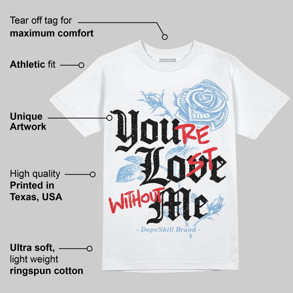 University Blue 6s superstreetwear T-Shirt You're Lost Without Me Graphic